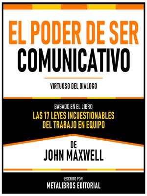 cover image of El Poder De Ser Comunicativo--Basado En El Libro Las 17 Leyes Incuestionables Del Trabajo En Equipo De John Maxwell